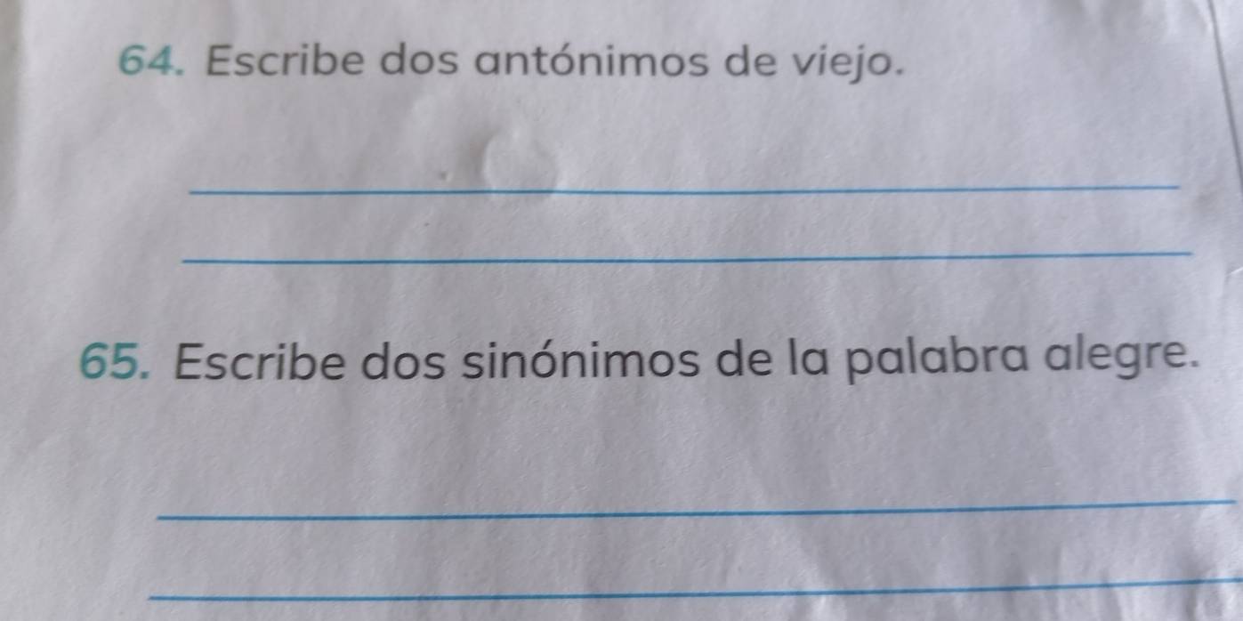 Escribe dos antónimos de viejo. 
_ 
_ 
65. Escribe dos sinónimos de la palabra alegre. 
_ 
_