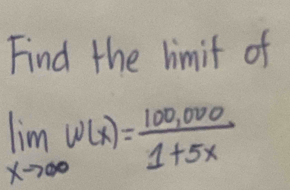 Find the limit of
limlimits _xto ∈fty w(x)= (100,000)/1+5x 