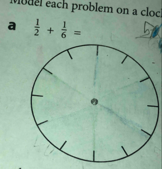 Mudel each problem on a cloch 
a  1/2 + 1/6 =