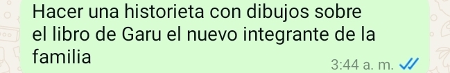 Hacer una historieta con dibujos sobre 
el libro de Garu el nuevo integrante de la 
familia
3:44 a. m.