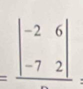 =frac beginvmatrix -2&6 -7&2endvmatrix 