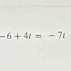 -6+4t=-7t