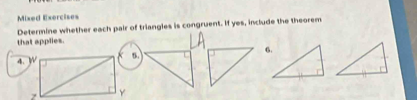 Mixed Exercises 
Determine whether each pair of triangles is congruent. If yes, include the theorem 
that applies. 
5. 
4、