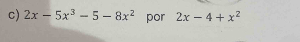 2x-5x^3-5-8x^2 por 2x-4+x^2