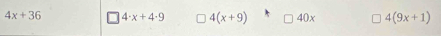 4x+36
4· x+4· 9 4(x+9) 40x 4(9x+1)