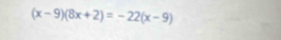 (x-9)(8x+2)=-22(x-9)