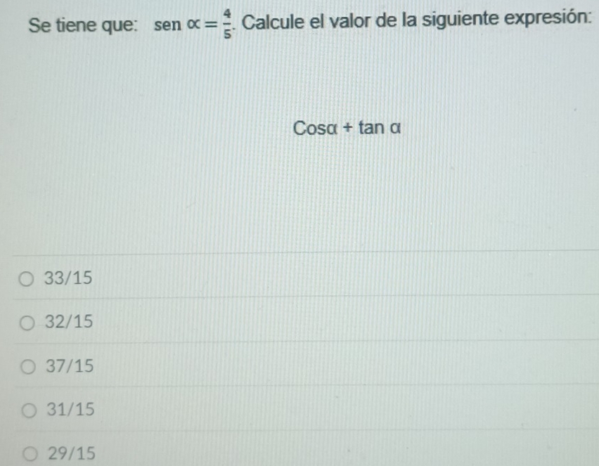 Se tiene que: sen alpha = 4/5 . Calcule el valor de la siguiente expresión:
Cosa+tal η α
33/15
32/15
37/15
31/15
29/15