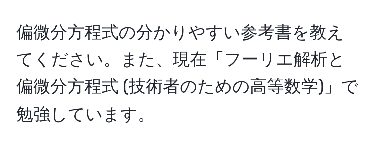 偏微分方程式の分かりやすい参考書を教えてください。また、現在「フーリエ解析と偏微分方程式 (技術者のための高等数学)」で勉強しています。