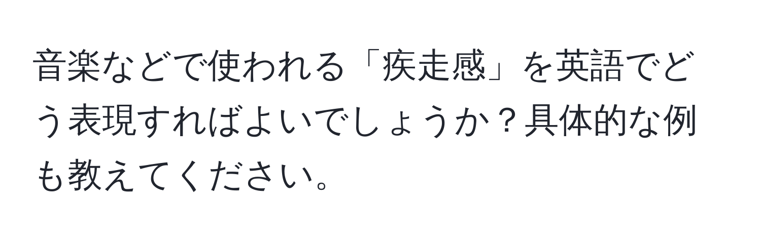 音楽などで使われる「疾走感」を英語でどう表現すればよいでしょうか？具体的な例も教えてください。