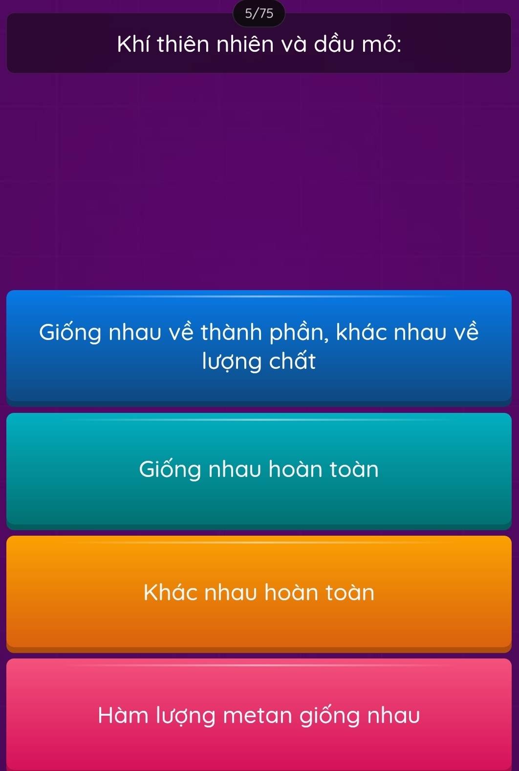 5/75
Khí thiên nhiên và dầu mỏ:
Giống nhau về thành phần, khác nhau về
lượng chất
Giống nhau hoàn toàn
Khác nhau hoàn toàn
Hàm lượng metan giống nhau