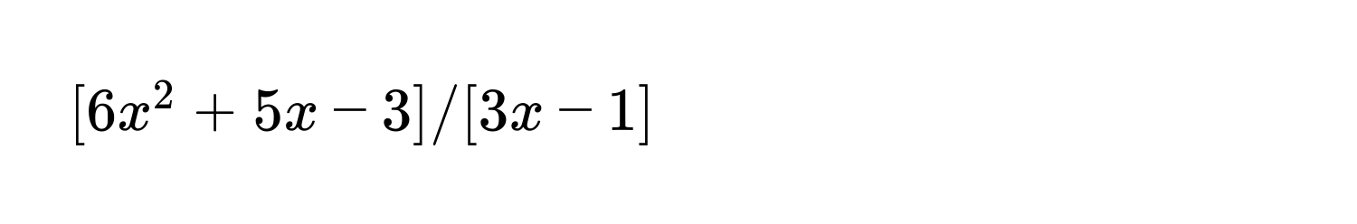 [6x^2+5x-3]/[3x-1]