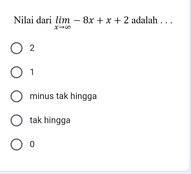 Nilai dari limlimits _xto ∈fty -8x+x+2 adalah . . .
2
1
minus tak hingga
tak hingga
0