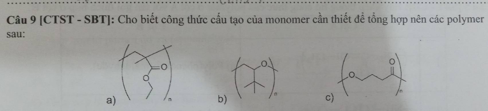 [CTST - SBT]: Cho biết công thức cấu tạo của monomer cần thiết để tổng hợp nên các polymer 
sau: 
a) 
b) 
c