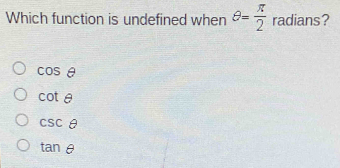 Which function is undefined when θ = π /2  radians?
cos θ
cot θ
csc θ
tan θ