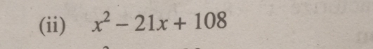 (ii) x^2-21x+108