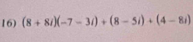 (8+8i)(-7-3i)+(8-5i)+(4-8i)