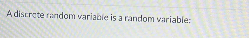 A discrete random variable is a random variable: