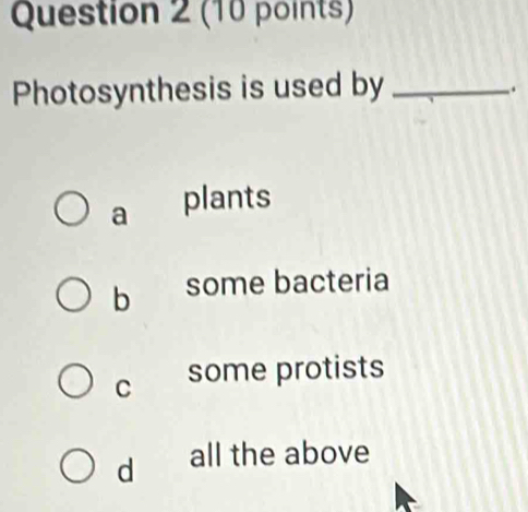 Photosynthesis is used by_
.
a plants
bì some bacteria
C some protists
d all the above