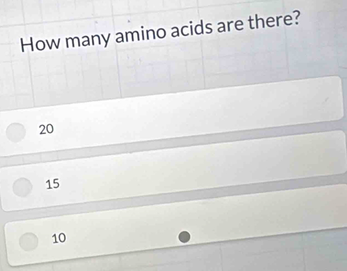 How many amino acids are there?
20
15
10