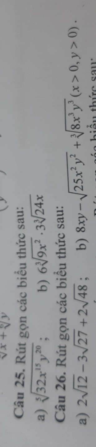 sqrt(x)+sqrt[6](y]y)
Câu 25. Rút gọn các biểu thức sau: 
a) sqrt[5](32x^(15)y^(20)); b) 6sqrt[3](9x^2)· 3sqrt[3](24x)
Câu 26. Rút gọn các biểu thức sau: 
a) 2sqrt(12)-3sqrt(27)+2sqrt(48); b) 8xy-sqrt(25x^2y^2)+sqrt[3](8x^3y^3)(x>0,y>0). 
iểu thức sau