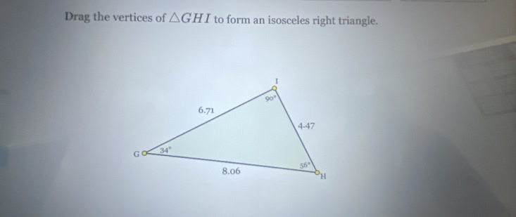 Drag the vertices of △ GHI to form an isosceles right triangle.