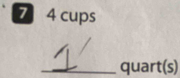 7 4 cups 
_quart(s)