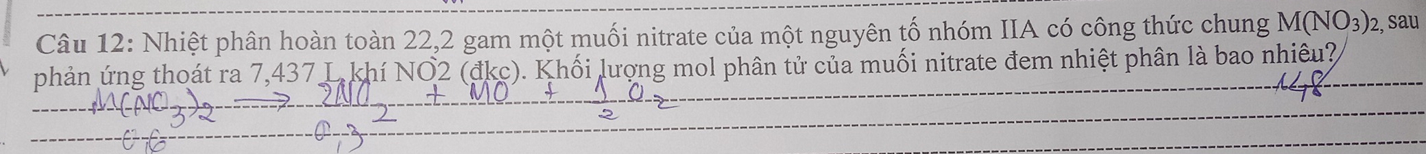 Nhiệt phân hoàn toàn 22,2 gam một muối nitrate của một nguyên tố nhóm IIA có công thức chung M(NO_3) 2, Sau 
phản ứng thoát ra 7,437 L khí NO2 (đkc). Khối lượng mol phân tử của muối nitrate đem nhiệt phân là bao nhiêu?