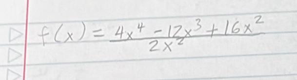 f(x)= (4x^4-12x^3+16x^2)/2x^2 