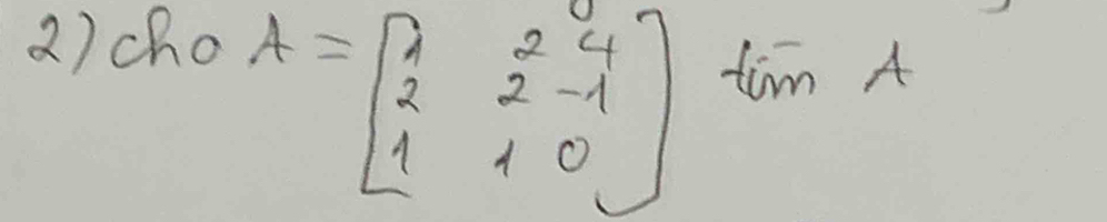 cho
A=beginbmatrix 1&2&4 2&2&-1 1&1&0endbmatrix
tim A