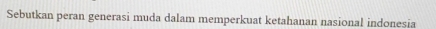 Sebutkan peran generasi muda dalam memperkuat ketahanan nasional indonesia