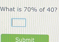 What is 70% of 40? 
Submit