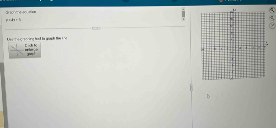 a 
Graph the equation. 
a
y=4x+5

Use the graphing tool to graph the line. 
lick to 
nlarge 
graph
