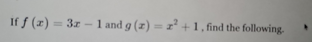 If f(x)=3x-1 and g(x)=x^2+1 , find the following.