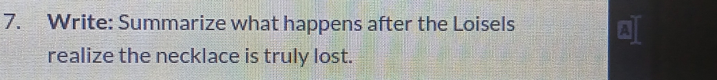 Write: Summarize what happens after the Loisels 
realize the necklace is truly lost.