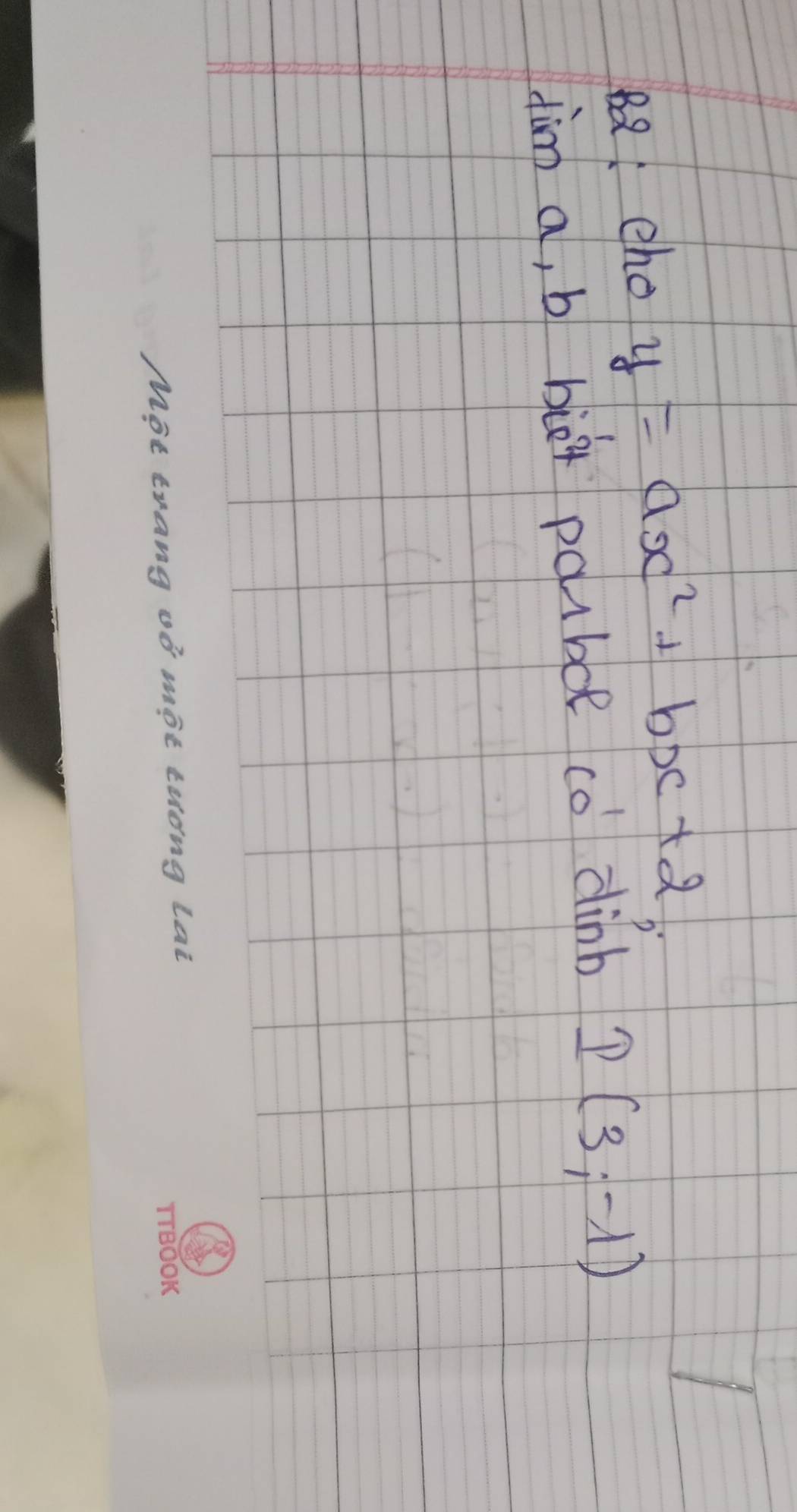 88eho y=ax^2+bx+2. 
tim a, b bùǔt pauboe có dinb I(3,-1)
Mot trang uó mot telong la