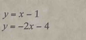 y=x-1
y=-2x-4