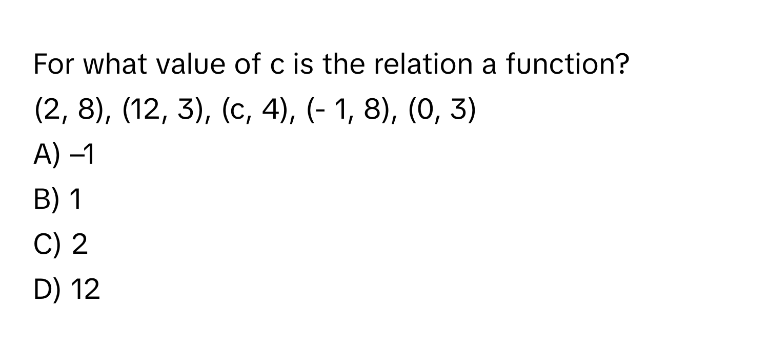 Solved: For what value of c is the relation a function? (2, 8), (12, 3 ...