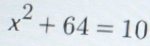 x^2+64=10