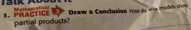 Ta lk Ab 
Mathematical 
1. PRACTICE Draw a Conclusion How do area models show 
partial products?