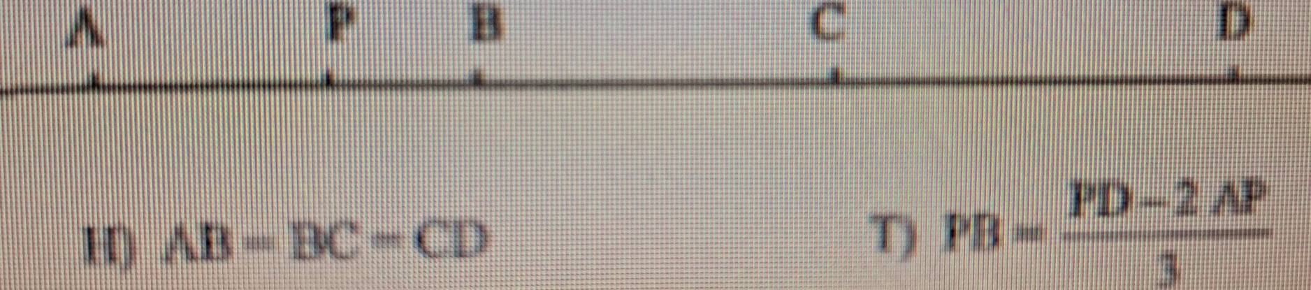 A
P
B
c
D
H) AB=BC=CD
T) PB= (PD-2AP)/3 