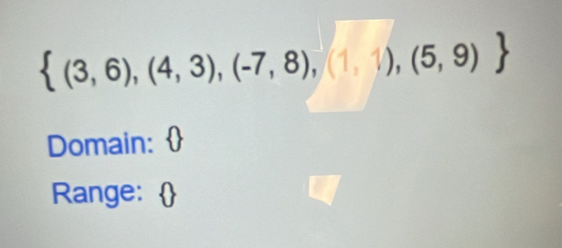  (3,6),(4,3),(-7,8),(1,1),(5,9)
Domain: 
Range: