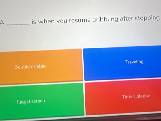 A _is when you resume dribbling after stopping
Double dribble Traveling
Illegal screen Time violation