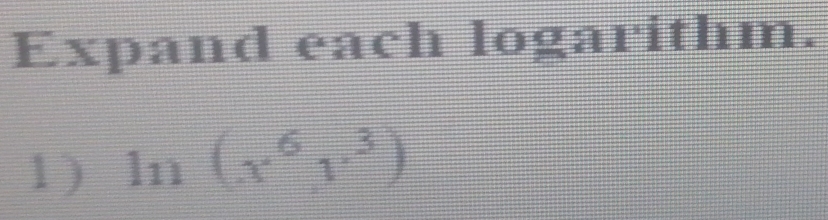 Expand each logarithm. 
1 ) ln (x^6,y^3)