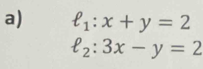 ell _1:x+y=2
ell _2:3x-y=2