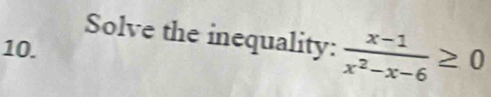 Solve the inequality: 
10.  (x-1)/x^2-x-6 ≥ 0