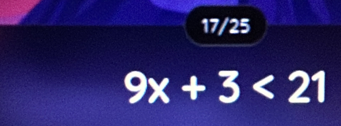 17/25
9x+3<21</tex>