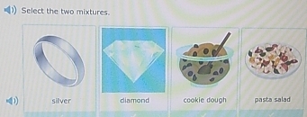 Select the two mixtures.
silver diamond