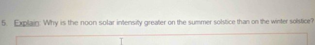 Explain: Why is the noon solar intensity greater on the summer solstice than on the winter solstice?