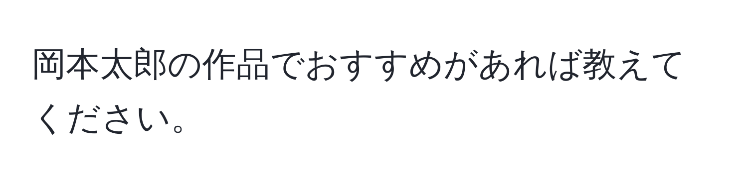 岡本太郎の作品でおすすめがあれば教えてください。