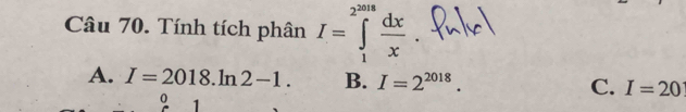 Tính tích phân I=∈tlimits _1^((2^2018)) dx/x 
A. I=2018.ln 2-1. B. I=2^(2018). C. I=20
。 1